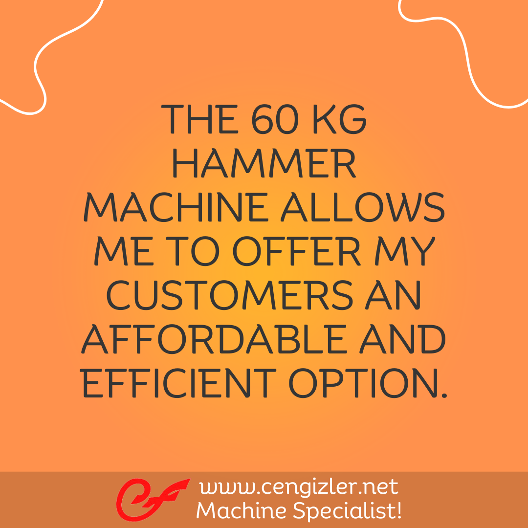 5 The 60 kg hammer machine allows me to offer my customers an affordable and efficient option